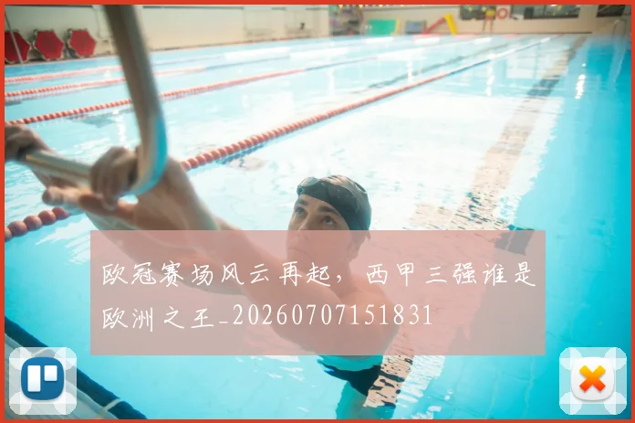 欧冠赛场风云再起，西甲三强谁是欧洲之王_20260707151831